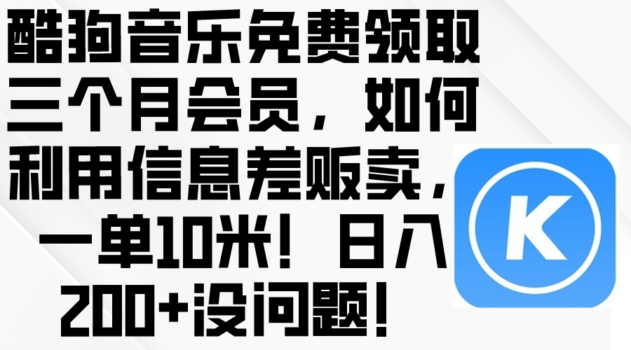（10236期）酷狗音乐免费领取三个月会员，利用信息差贩卖，一单10米！日入200+没问题-掘金阁
