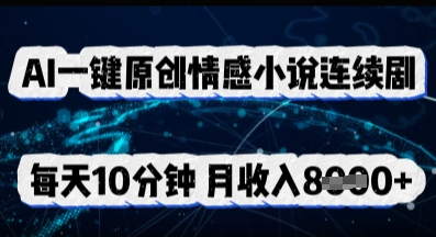 AI一键原创情感小说连续剧，多平台批量发布，每天10分钟，月收入8k-掘金阁