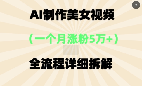 AI制作美⼥视频，⼀个⽉涨粉5万，全流程详细拆解-掘金阁