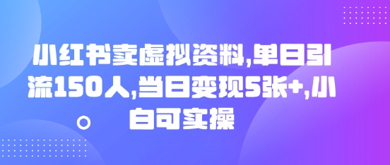 小红书卖虚拟资料，单日引流150人，当日变现5张+，小白可实操-掘金阁