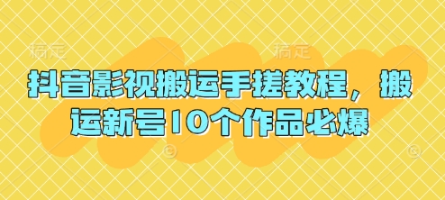 抖音影视搬运手搓教程，搬运新号10个作品必爆-掘金阁
