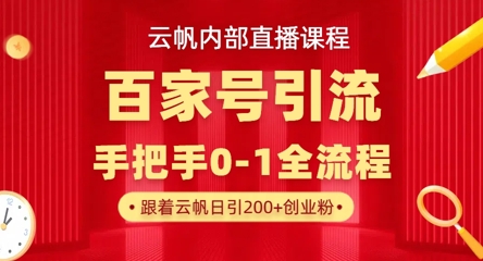 【云帆内部直播课】百家号高效引流 ，单号单日引300+精准创业粉，一分钟一条原创素材，引爆你的私域流量-掘金阁