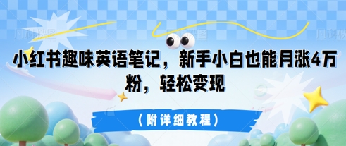 小红书趣味英语笔记，新手小白也能月涨4W粉，轻松变现(附详细教程)-掘金阁